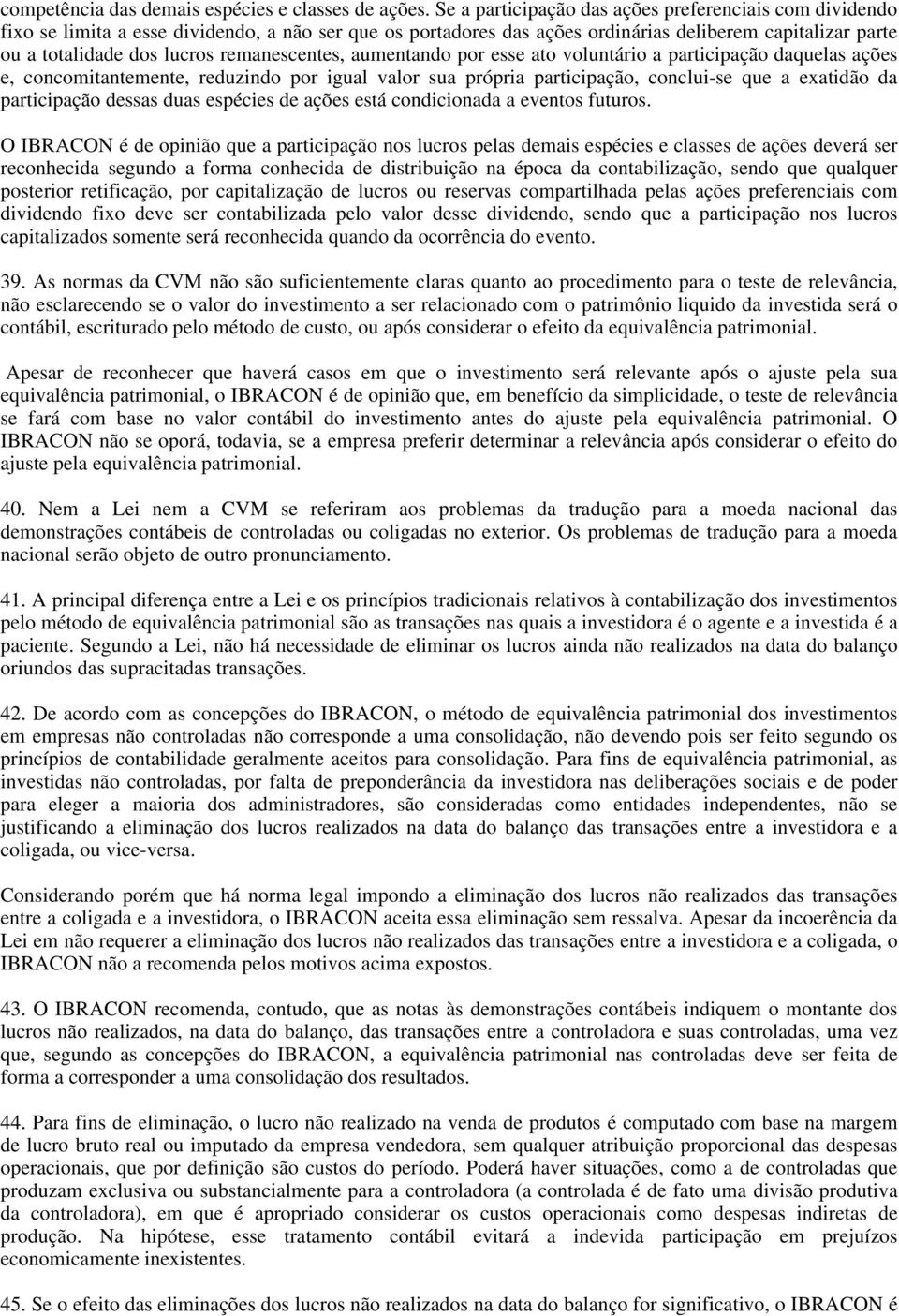 remanescentes, aumentando por esse ato voluntário a participação daquelas ações e, concomitantemente, reduzindo por igual valor sua própria participação, conclui-se que a exatidão da participação