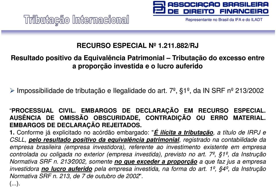 , da IN SRF nº 213/2002 2002 PROCESSUAL CIVIL. EMBARGOS DE DECLARAÇÃO EM RECURSO ESPECIAL. AUSÊNCIA DE OMISSÃO OBSCURIDADE, CONTRADIÇÃO OU ERRO MATERIAL. EMBARGOS DE DECLARAÇÃO REJEITADOS. 1.