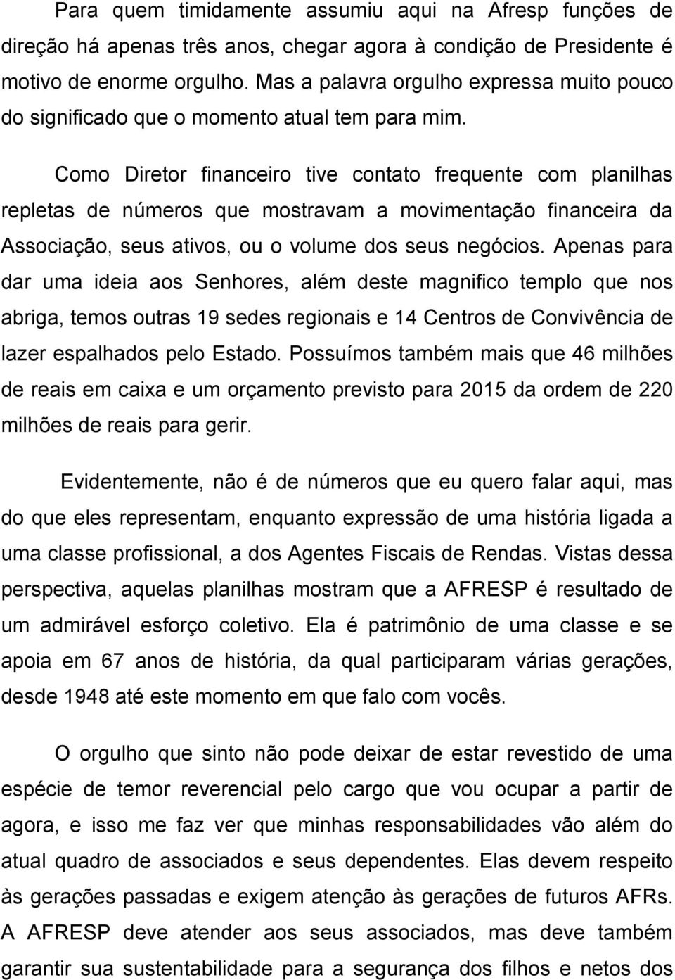 Como Diretor financeiro tive contato frequente com planilhas repletas de números que mostravam a movimentação financeira da Associação, seus ativos, ou o volume dos seus negócios.