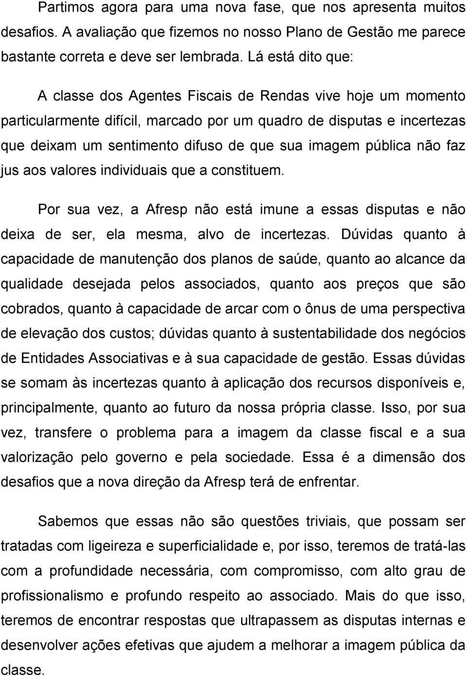 pública não faz jus aos valores individuais que a constituem. Por sua vez, a Afresp não está imune a essas disputas e não deixa de ser, ela mesma, alvo de incertezas.