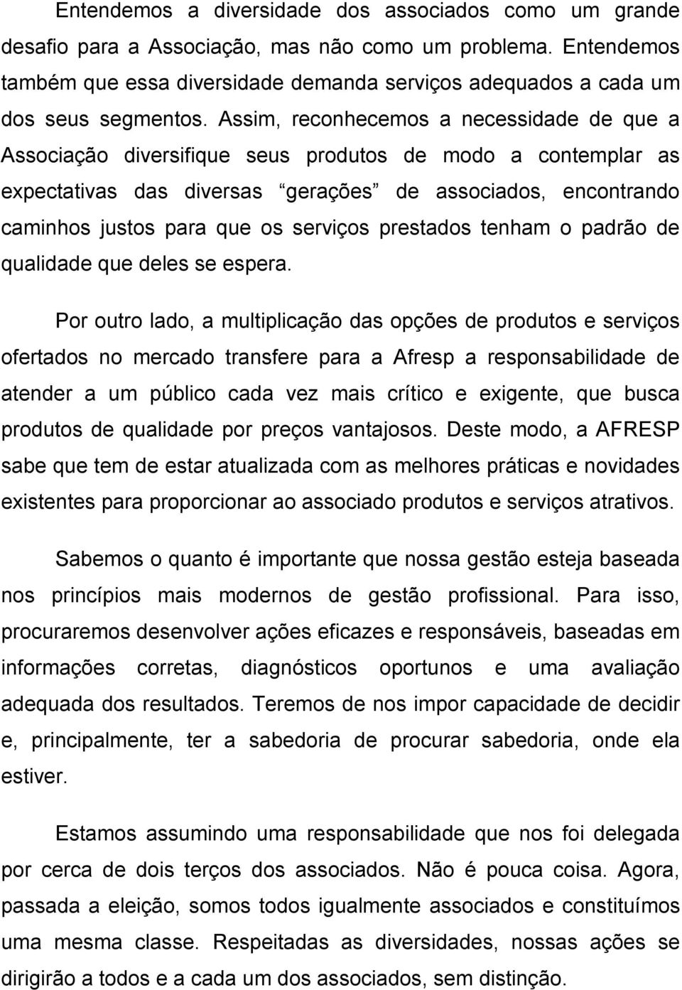 Assim, reconhecemos a necessidade de que a Associação diversifique seus produtos de modo a contemplar as expectativas das diversas gerações de associados, encontrando caminhos justos para que os