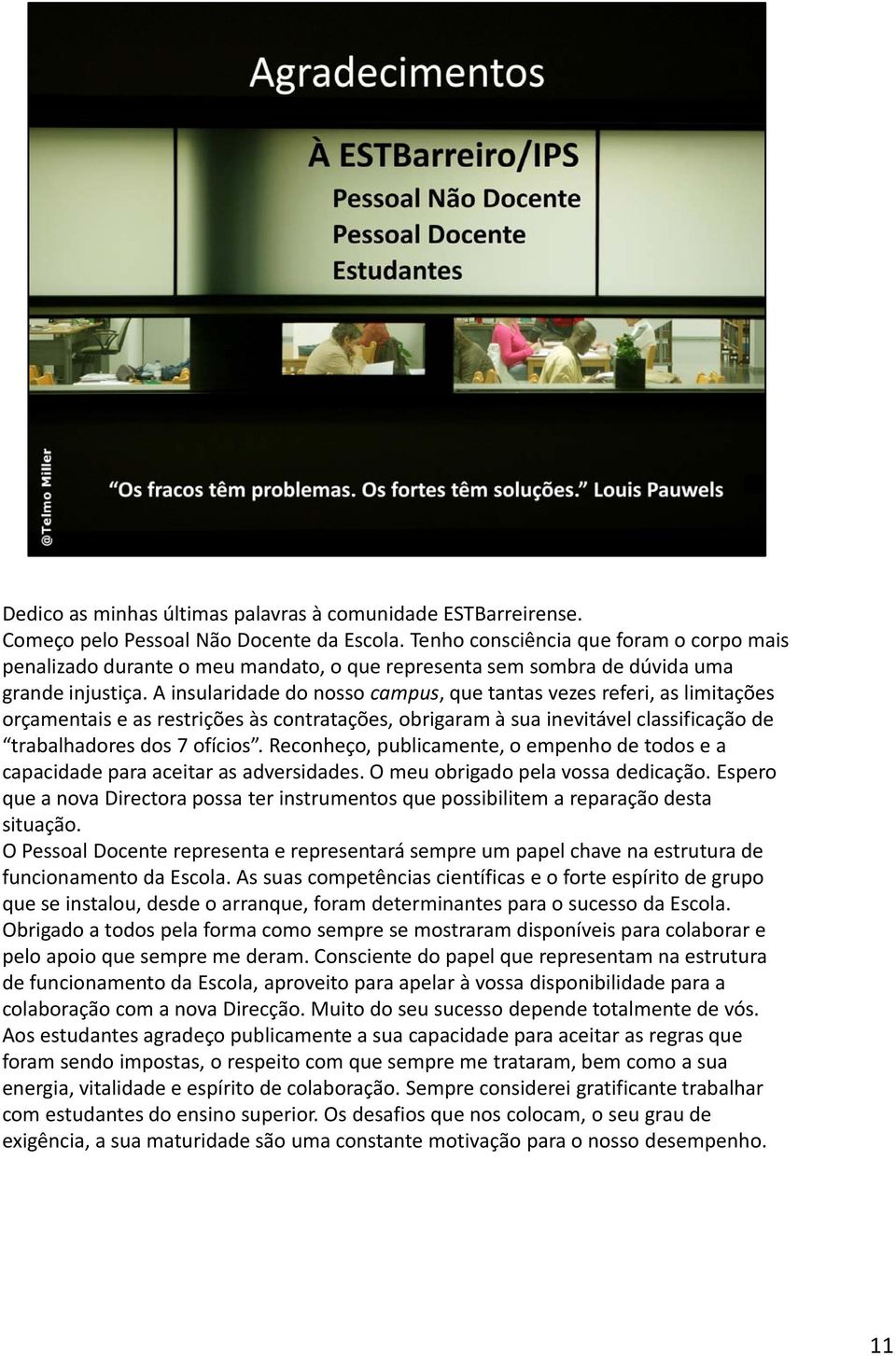 A insularidade do nosso campus, que tantas vezes referi, as limitações orçamentais e as restrições às contratações, obrigaram à sua inevitável classificação de trabalhadores dos 7 ofícios.