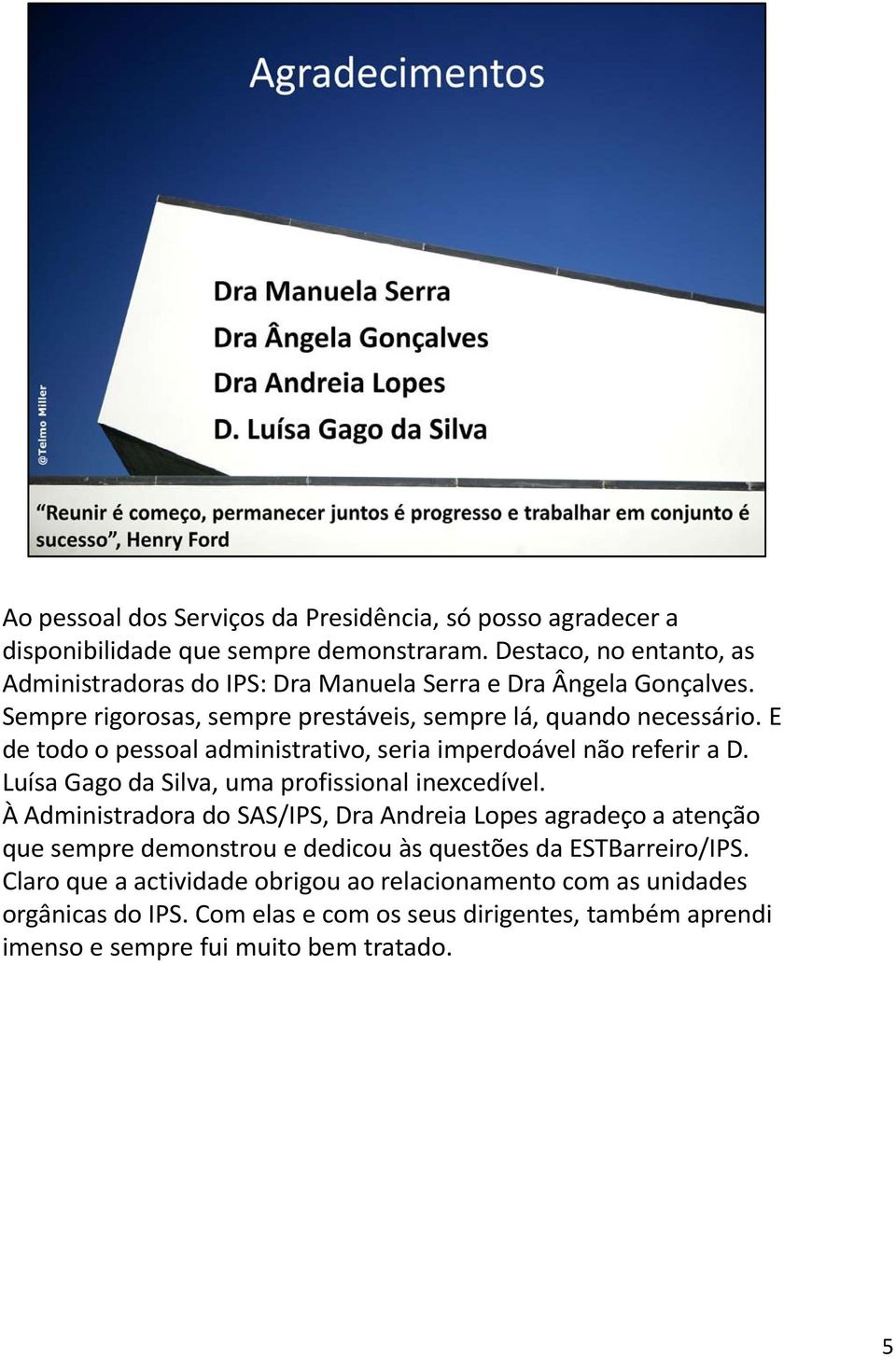 E de todo o pessoal administrativo, seria imperdoável não referir a D. Luísa Gago da Silva, uma profissional inexcedível.