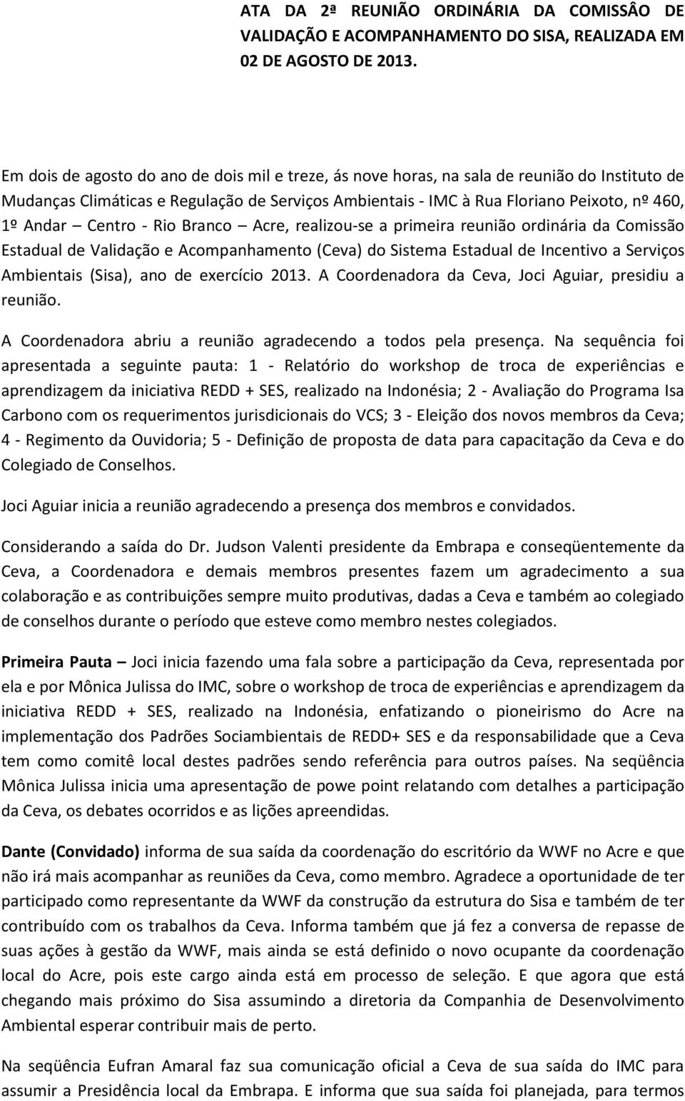 Centro - Rio Branco Acre, realizou-se a primeira reunião ordinária da Comissão Estadual de Validação e Acompanhamento (Ceva) do Sistema Estadual de Incentivo a Serviços Ambientais (Sisa), ano de