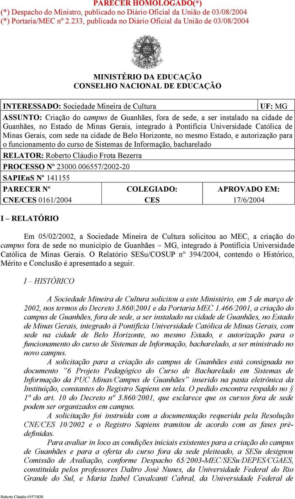 fora de sede, a ser instalado na cidade de Guanhães, no Estado de Minas Gerais, integrado à Pontifícia Universidade Católica de Minas Gerais, com sede na cidade de Belo Horizonte, no mesmo Estado, e