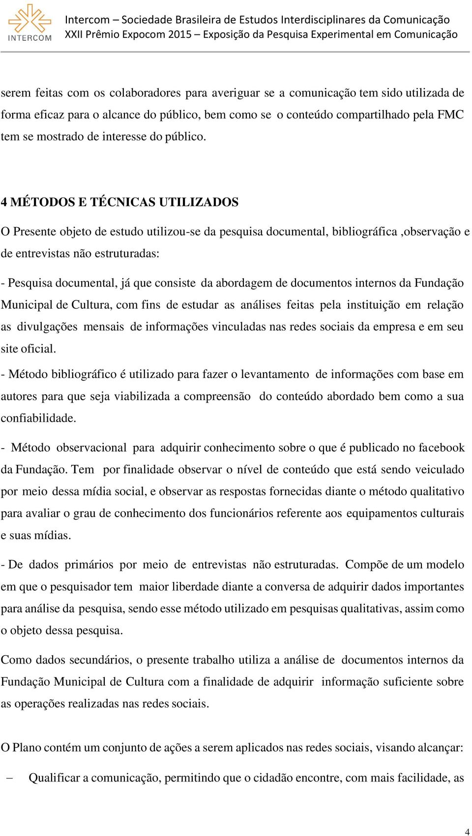 4 MÉTODOS E TÉCNICAS UTILIZADOS O Presente objeto de estudo utilizou-se da pesquisa documental, bibliográfica,observação e de entrevistas não estruturadas: - Pesquisa documental, já que consiste da