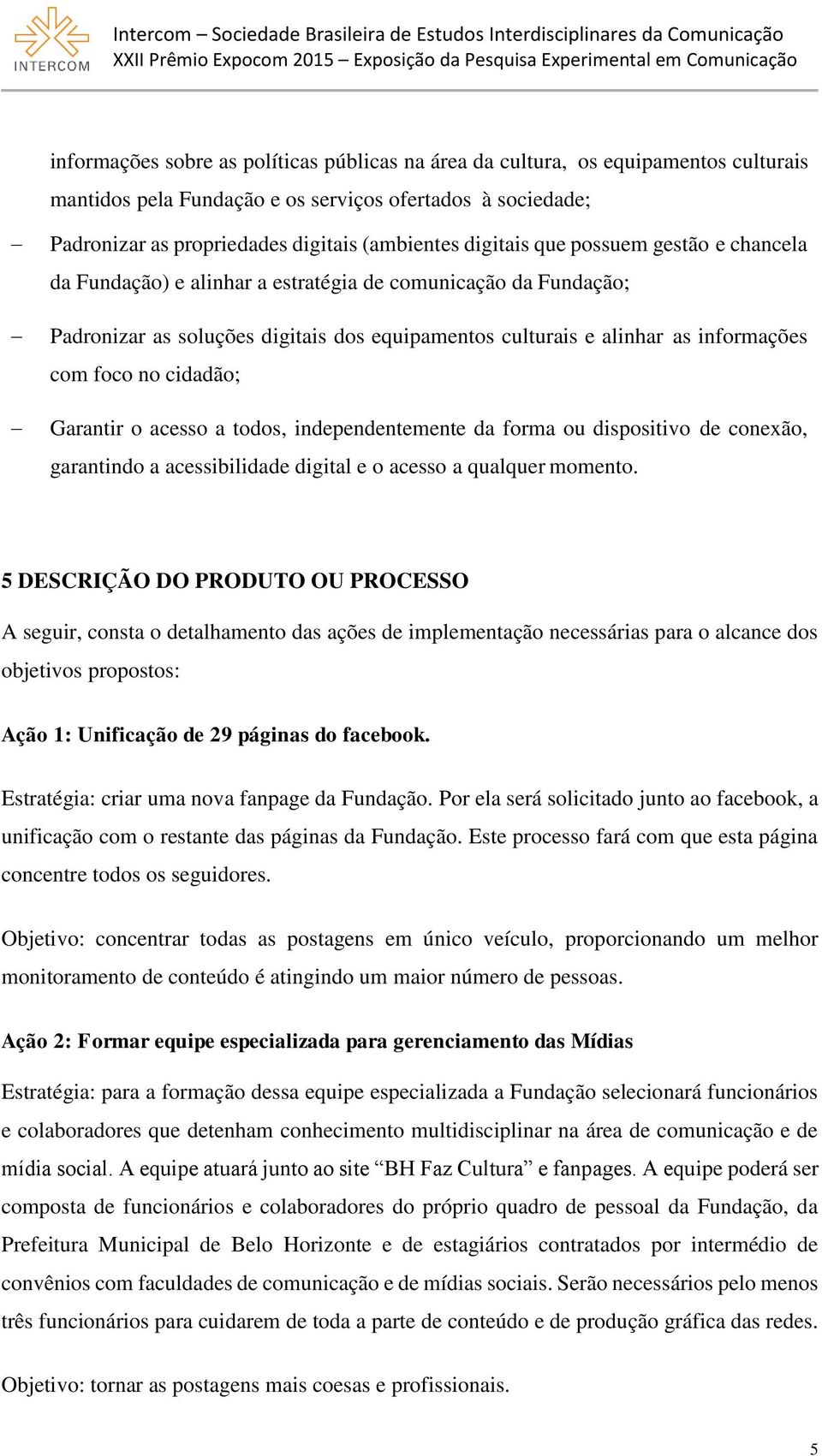 cidadão; Garantir o acesso a todos, independentemente da forma ou dispositivo de conexão, garantindo a acessibilidade digital e o acesso a qualquer momento.