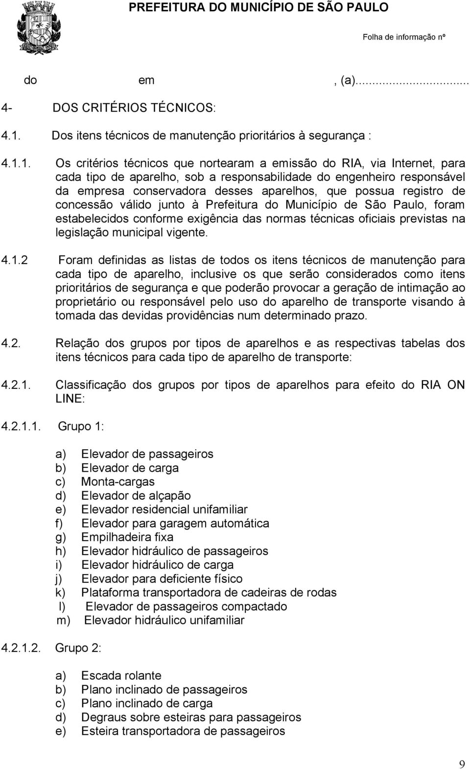 1. Os critérios técnicos que nortearam a emissão do RIA, via Internet, para cada tipo de aparelho, sob a responsabilidade do engenheiro responsável da empresa conservadora desses aparelhos, que