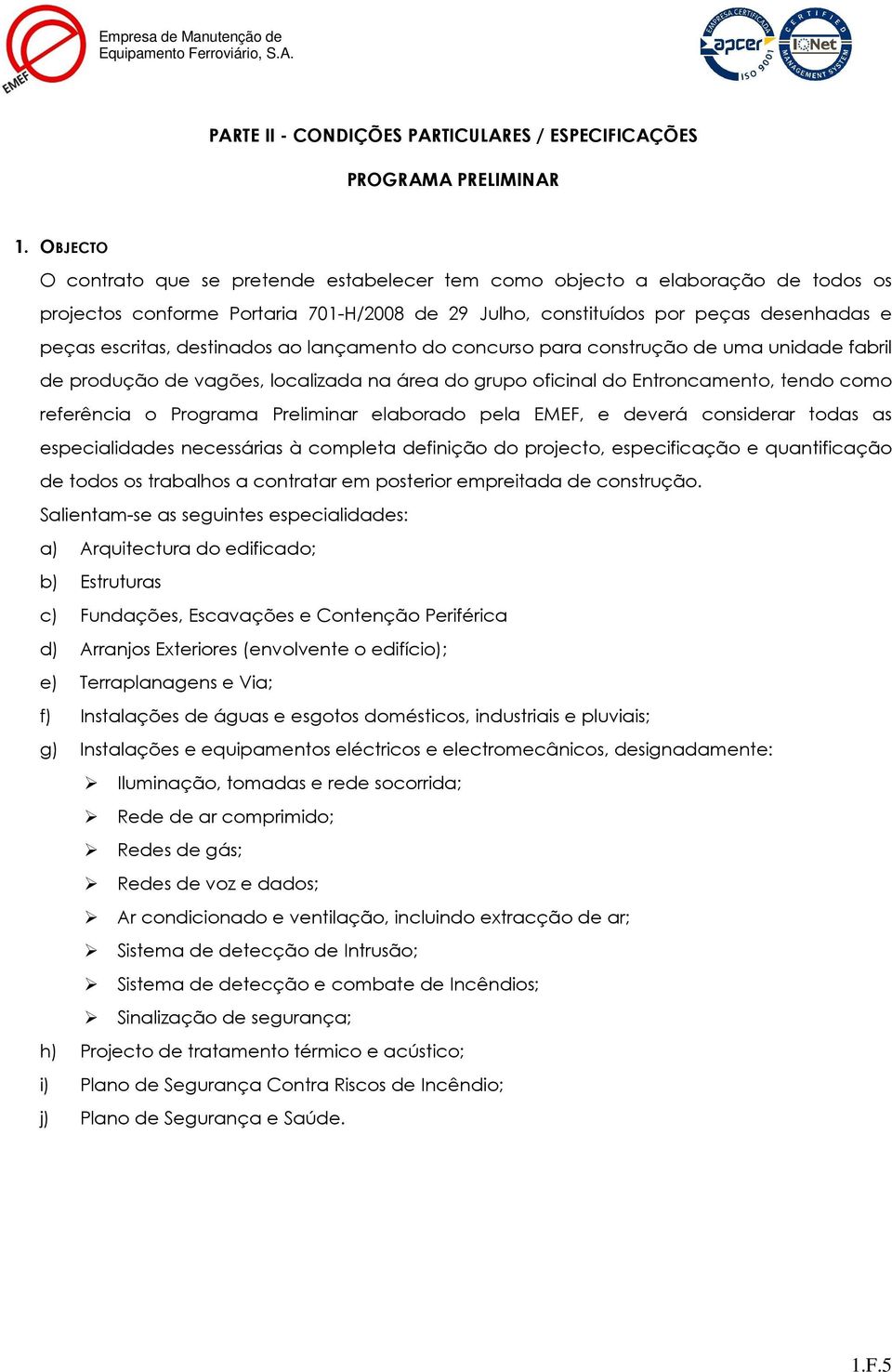 destinados ao lançamento do concurso para construção de uma unidade fabril de produção de vagões, localizada na área do grupo oficinal do Entroncamento, tendo como referência o Programa Preliminar