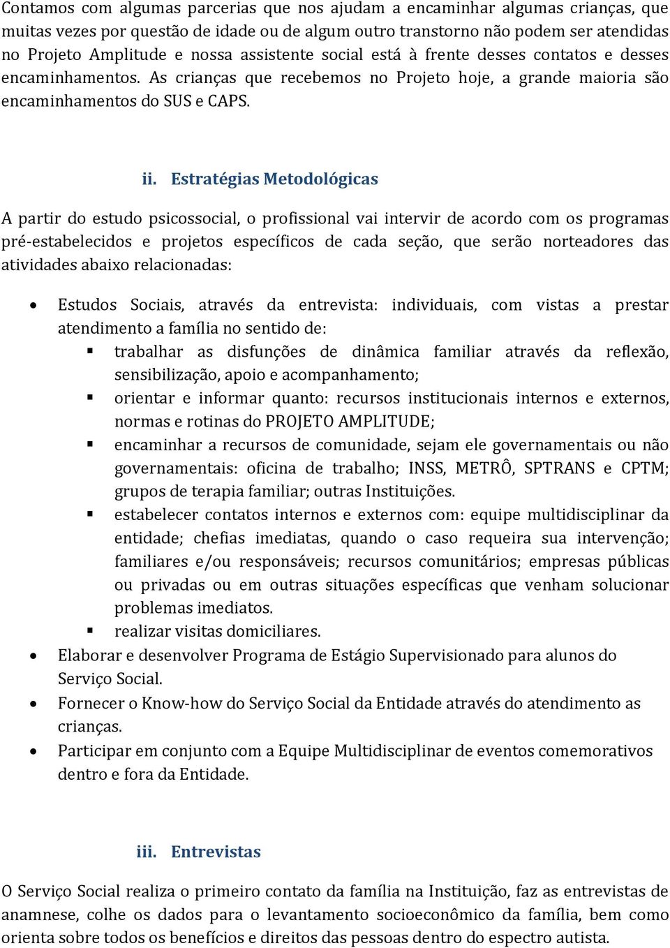 Estratégias Metodológicas A partir do estudo psicossocial, o profissional vai intervir de acordo com os programas pré-estabelecidos e projetos específicos de cada seção, que serão norteadores das