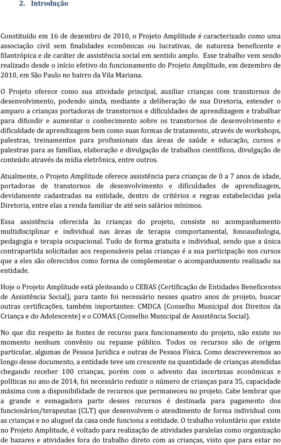 Esse trabalho vem sendo realizado desde o início efetivo do funcionamento do Projeto Amplitude, em dezembro de 2010, em São Paulo no bairro da Vila Mariana.