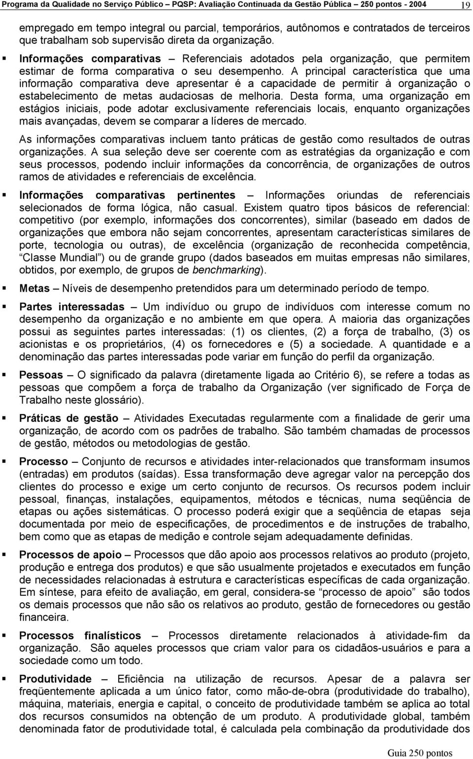 A principal característica que uma informação comparativa deve apresentar é a capacidade de permitir à organização o estabelecimento de metas audaciosas de melhoria.