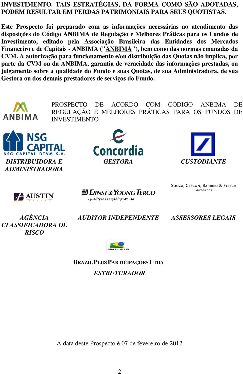 Brasileira das Entidades dos Mercados Financeiro e de Capitais - ANBIMA ("ANBIMA"), bem como das normas emanadas da CVM.