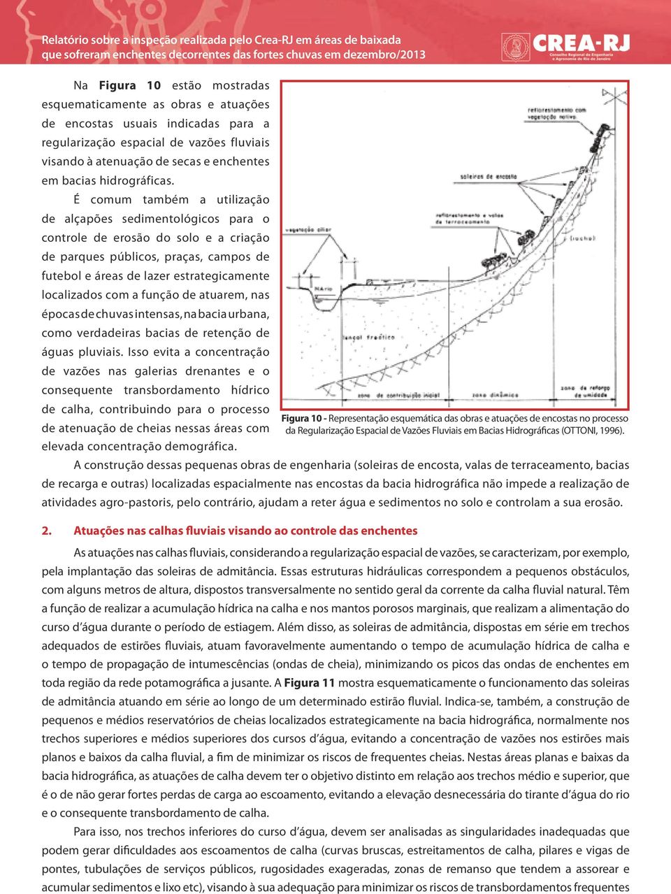 É comum também a utilização de alçapões sedimentológicos para o controle de erosão do solo e a criação de parques públicos, praças, campos de futebol e áreas de lazer estrategicamente localizados com