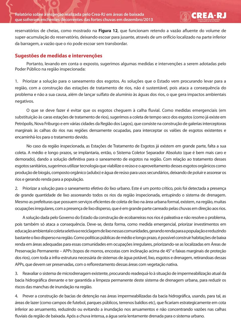 Sugestões de medidas e intervenções Portanto, levando em conta o exposto, sugerimos algumas medidas e intervenções a serem adotadas pelo Poder Público na região inspecionada: 1.