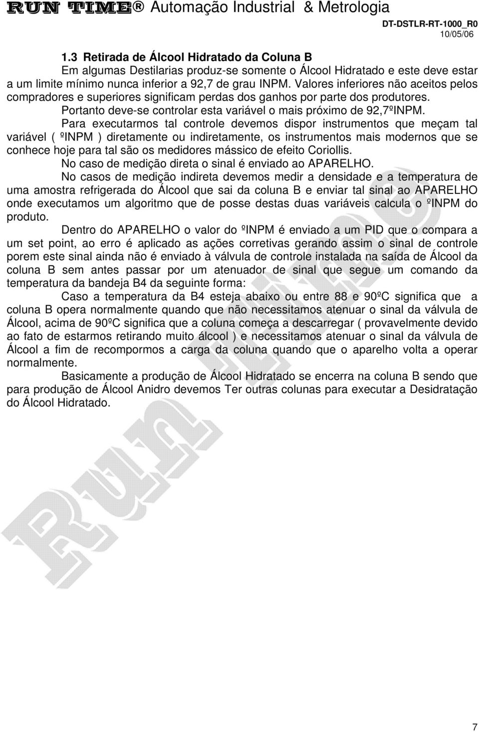 Valores inferiores não aceitos pelos compradores e superiores significam perdas dos ganhos por parte dos produtores. Portanto deve-se controlar esta variável o mais próximo de 92,7ºINPM.