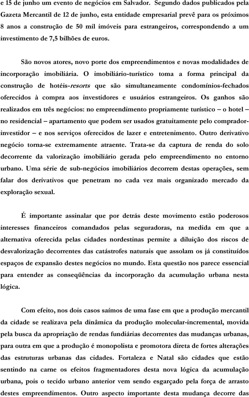 investimento de 7,5 bilhões de euros. São novos atores, novo porte dos empreendimentos e novas modalidades de incorporação imobiliária.