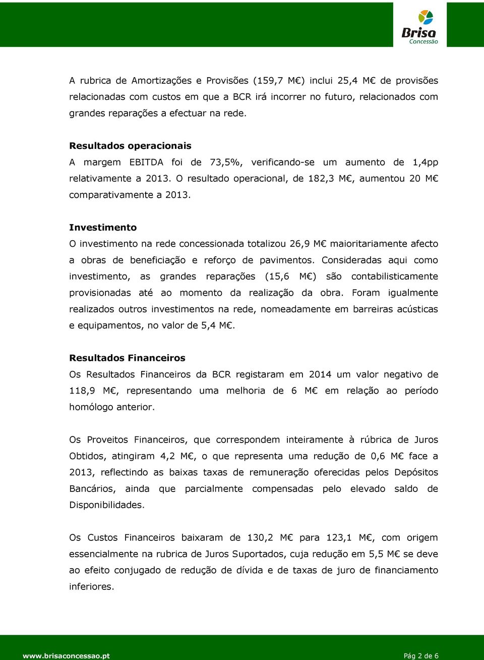 Investimento O investimento na rede concessionada totalizou 26,9 M maioritariamente afecto a obras de beneficiação e reforço de pavimentos.