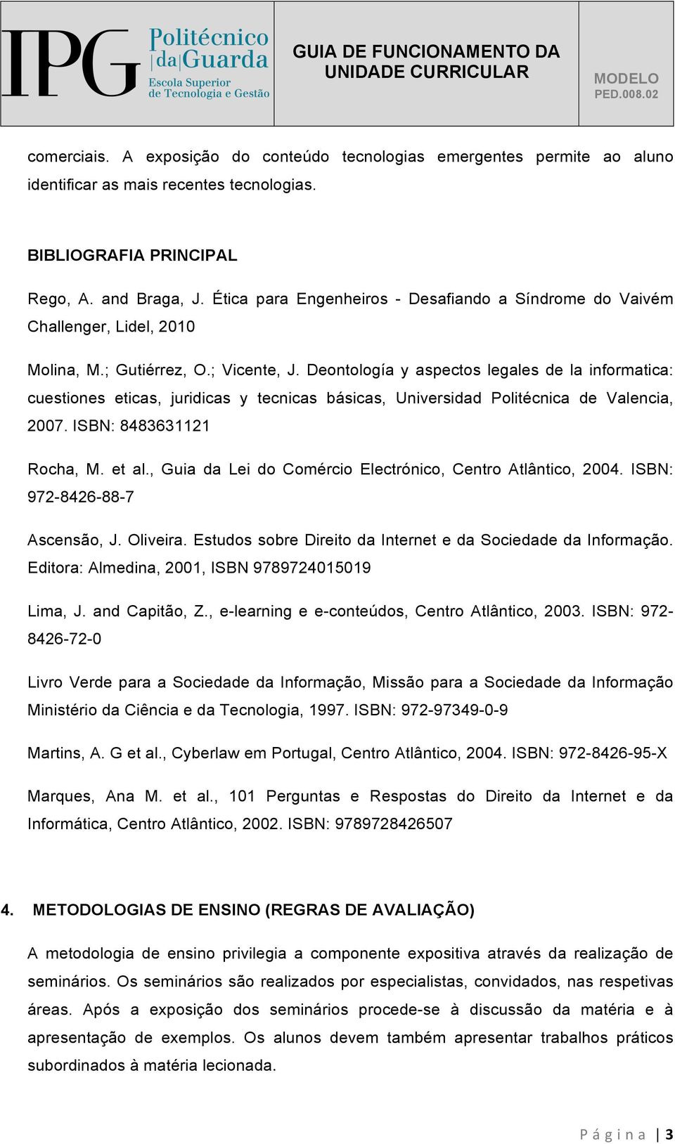 Deontología y aspectos legales de la informatica: cuestiones eticas, juridicas y tecnicas básicas, Universidad Politécnica de Valencia, 2007. ISBN: 8483631121 Rocha, M. et al.