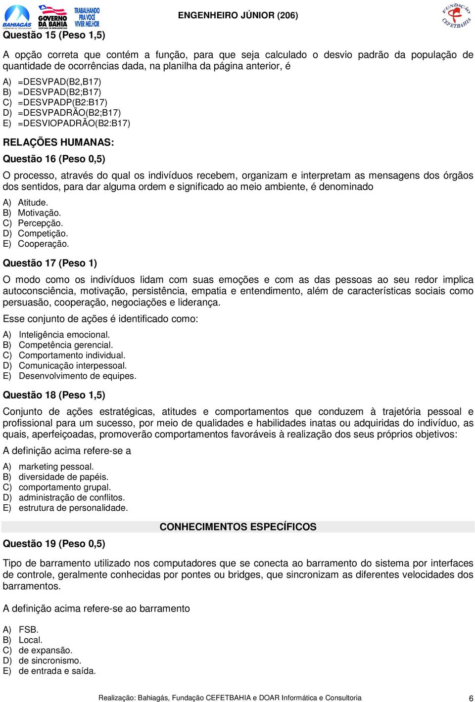 organizam e interpretam as mensagens dos órgãos dos sentidos, para dar alguma ordem e significado ao meio ambiente, é denominado A) Atitude. B) Motivação. C) Percepção. D) Competição. E) Cooperação.