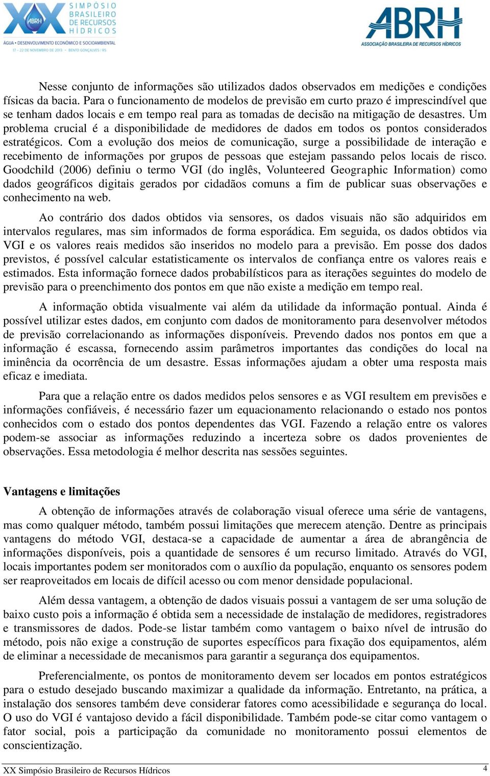 Um problema crucial é a disponibilidade de medidores de dados em todos os pontos considerados estratégicos.