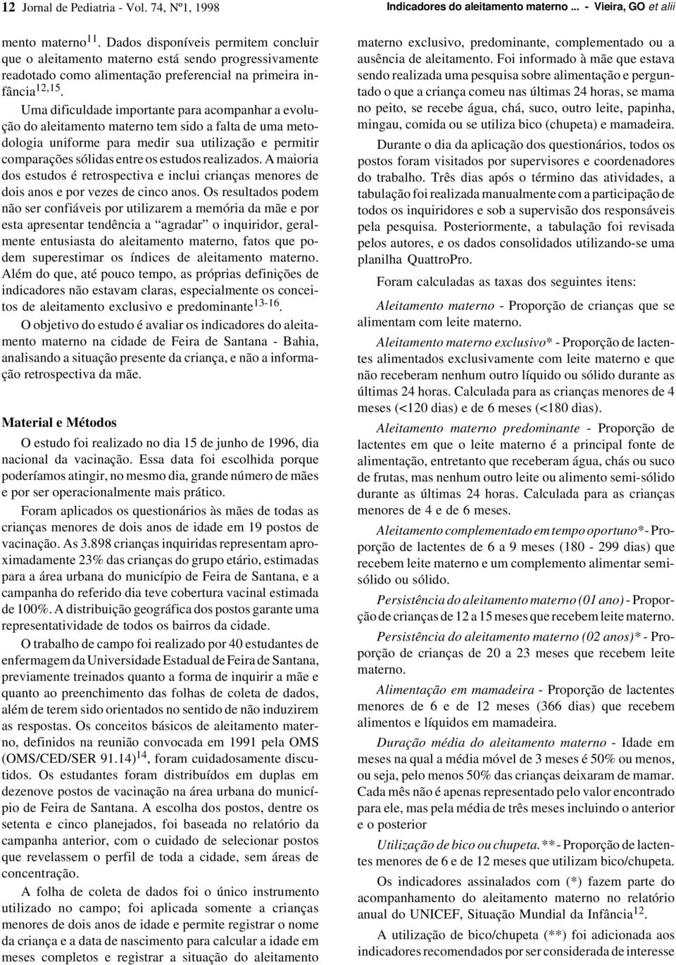 Uma dificuldade importante para acompanhar a evolução do aleitamento materno tem sido a falta de uma metodologia uniforme para medir sua utilização e permitir comparações sólidas entre os estudos