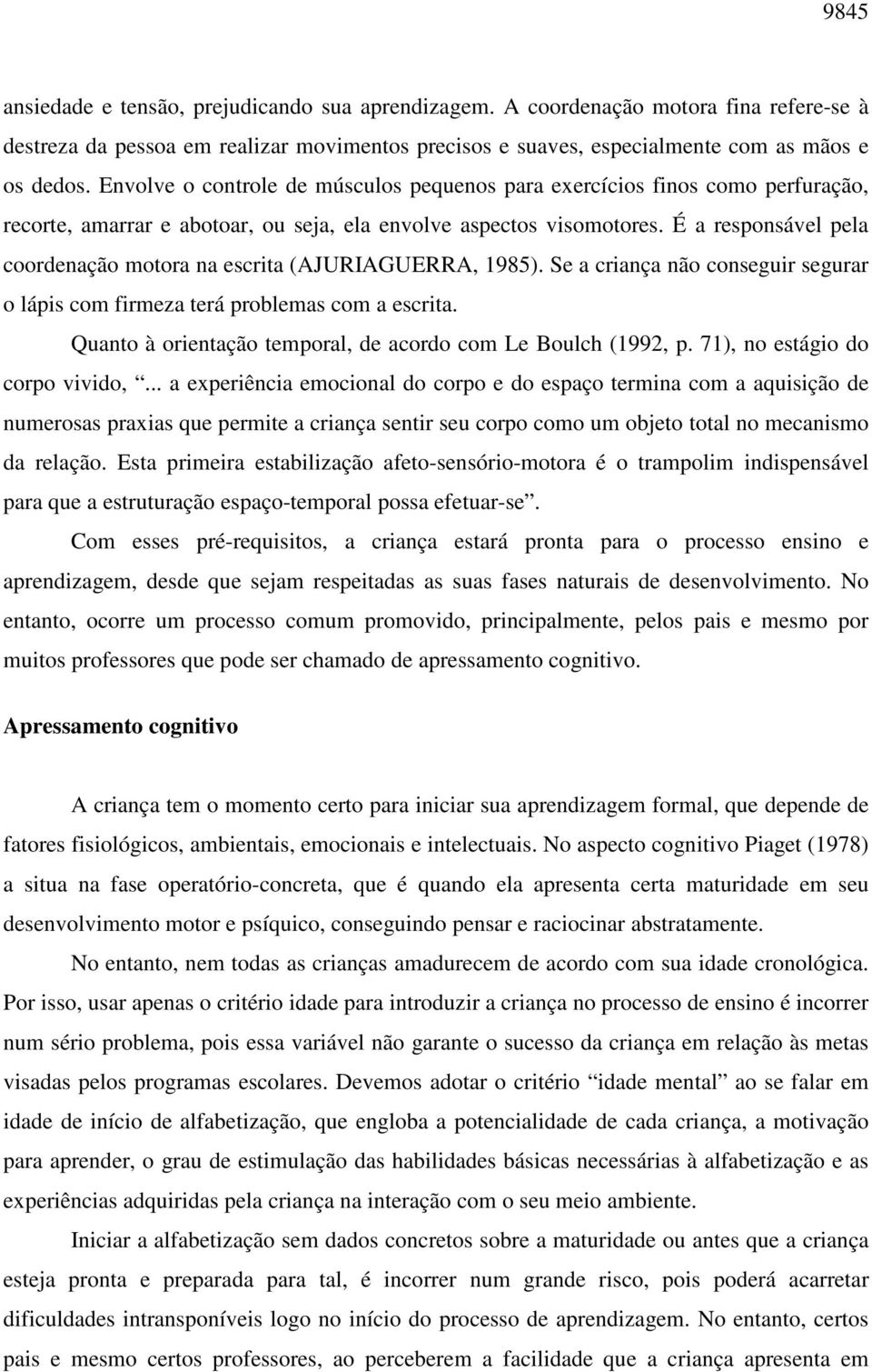 É a responsável pela coordenação motora na escrita (AJURIAGUERRA, 1985). Se a criança não conseguir segurar o lápis com firmeza terá problemas com a escrita.