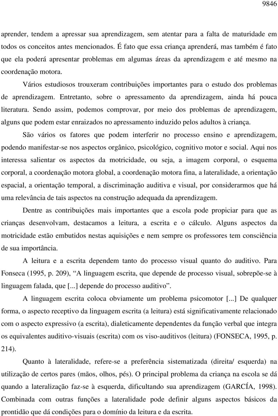 Vários estudiosos trouxeram contribuições importantes para o estudo dos problemas de aprendizagem. Entretanto, sobre o apressamento da aprendizagem, ainda há pouca literatura.