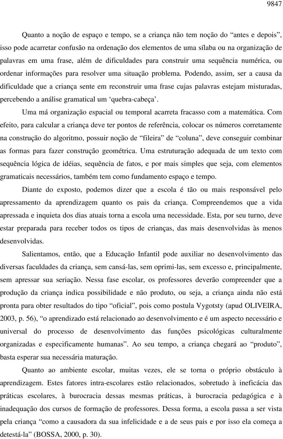 Podendo, assim, ser a causa da dificuldade que a criança sente em reconstruir uma frase cujas palavras estejam misturadas, percebendo a análise gramatical um quebra-cabeça.