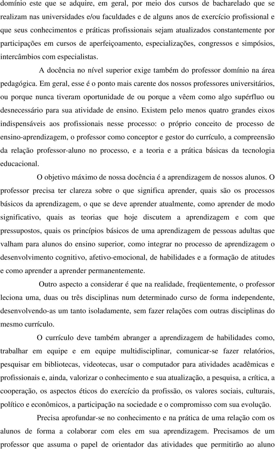 A docência no nível superior exige também do professor domínio na área pedagógica.