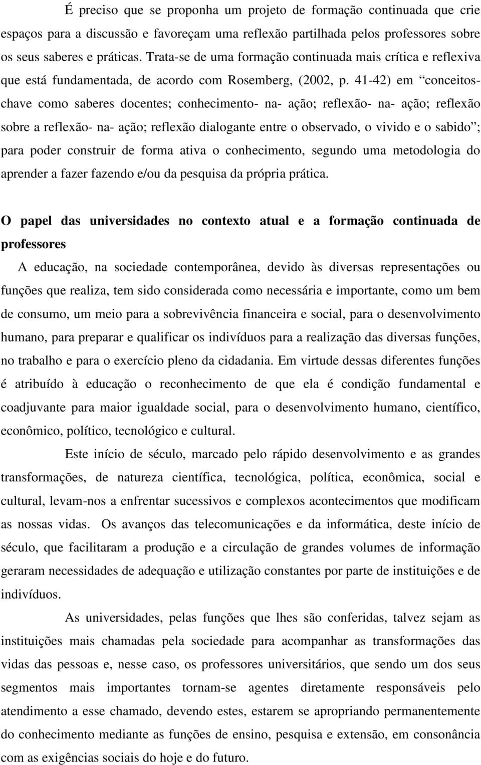 41-42) em conceitoschave como saberes docentes; conhecimento- na- ação; reflexão- na- ação; reflexão sobre a reflexão- na- ação; reflexão dialogante entre o observado, o vivido e o sabido ; para