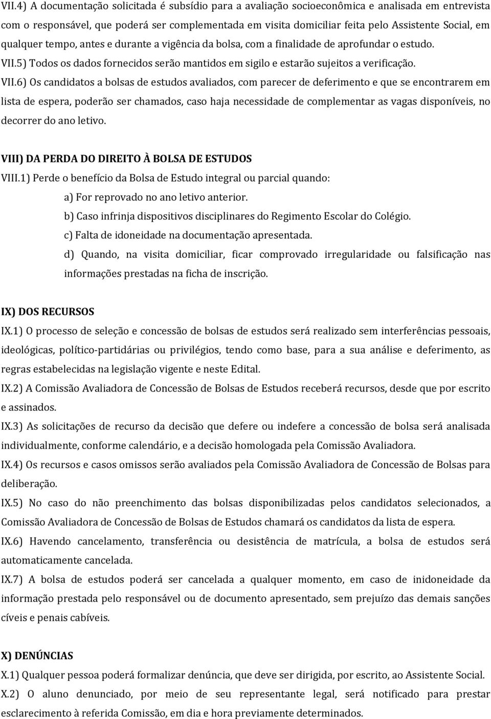 VII.6) Os candidatos a bolsas de estudos avaliados, com parecer de deferimento e que se encontrarem em lista de espera, poderão ser chamados, caso haja necessidade de complementar as vagas