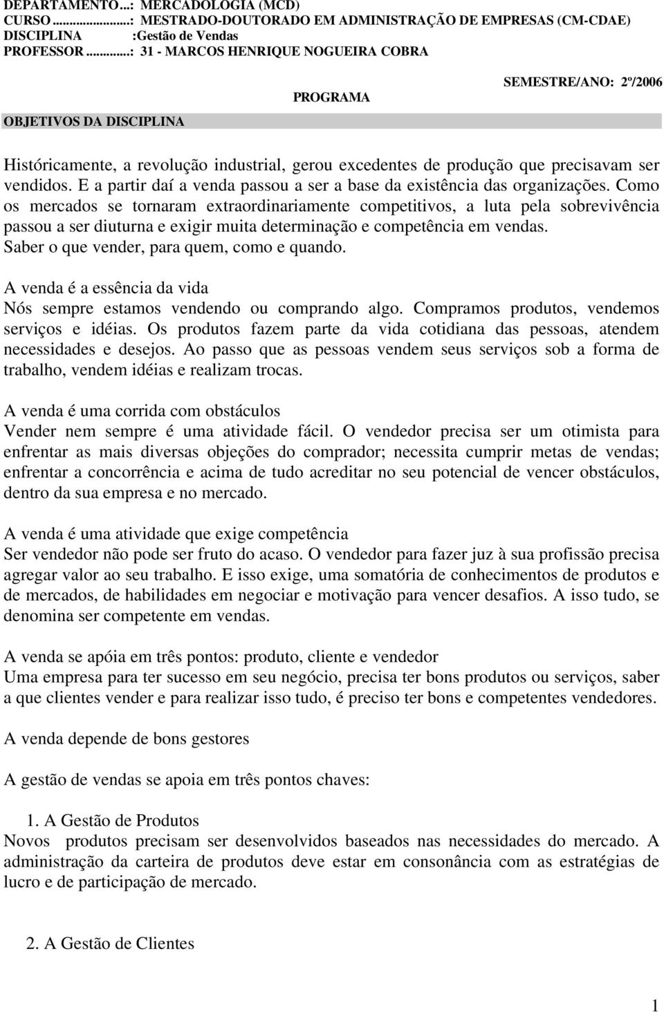 E a partir daí a venda passou a ser a base da existência das organizações.