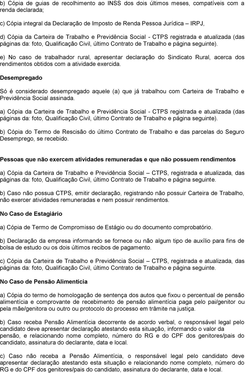 e) No caso de trabalhador rural, apresentar declaração do Sindicato Rural, acerca dos rendimentos obtidos com a atividade exercida.