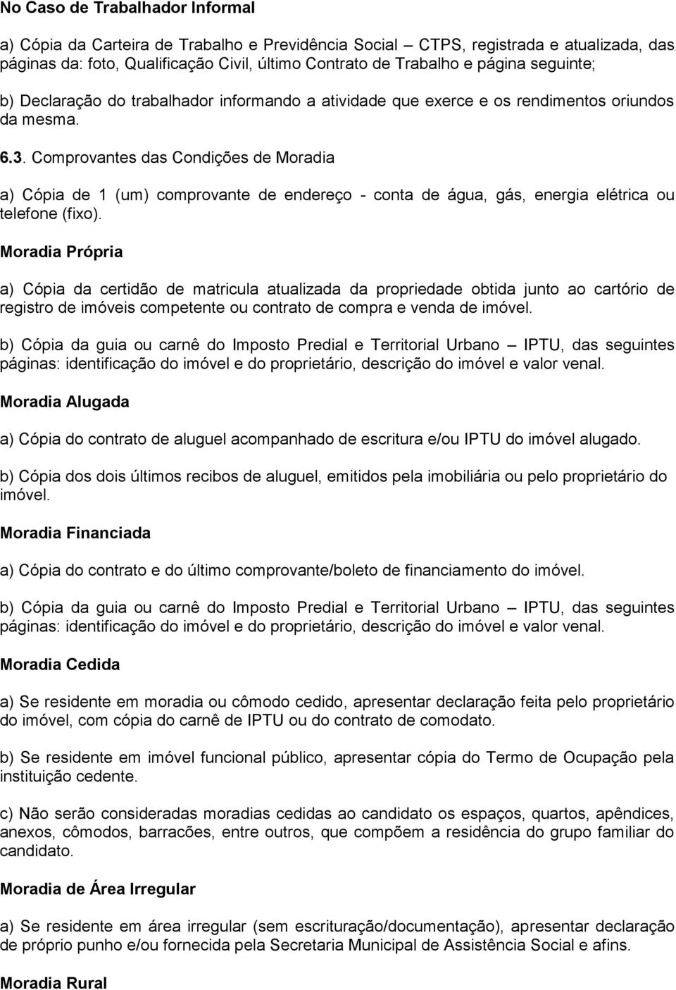 Comprovantes das Condições de Moradia a) Cópia de 1 (um) comprovante de endereço - conta de água, gás, energia elétrica ou telefone (fixo).