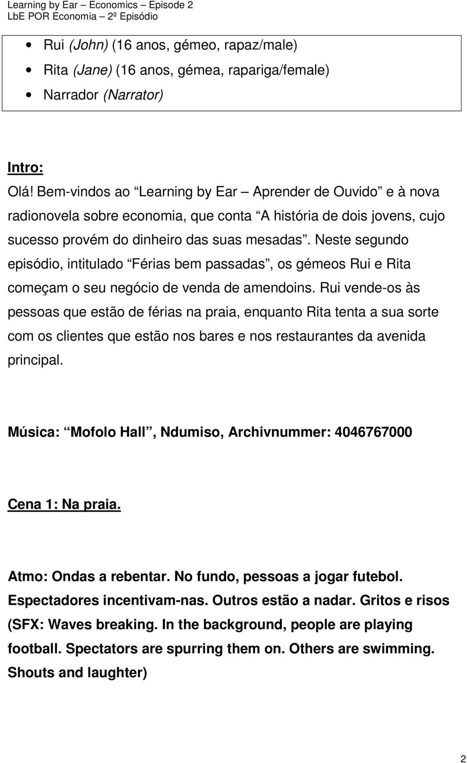 Neste segundo episódio, intitulado Férias bem passadas, os gémeos Rui e Rita começam o seu negócio de venda de amendoins.