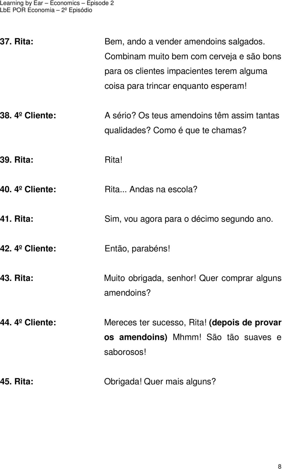 Os teus amendoins têm assim tantas qualidades? Como é que te chamas? 39. Rita: Rita! 40. 4º Cliente: Rita... Andas na escola? 41.