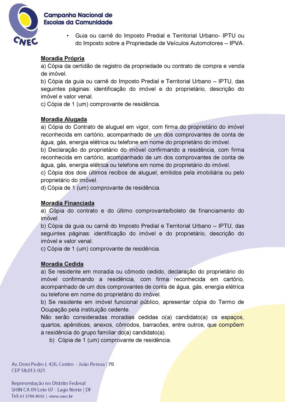 b) Cópia da guia ou carnê do Imposto Predial e Territorial Urbano IPTU, das seguintes páginas: identificação do imóvel e do proprietário, descrição do imóvel e valor venal.