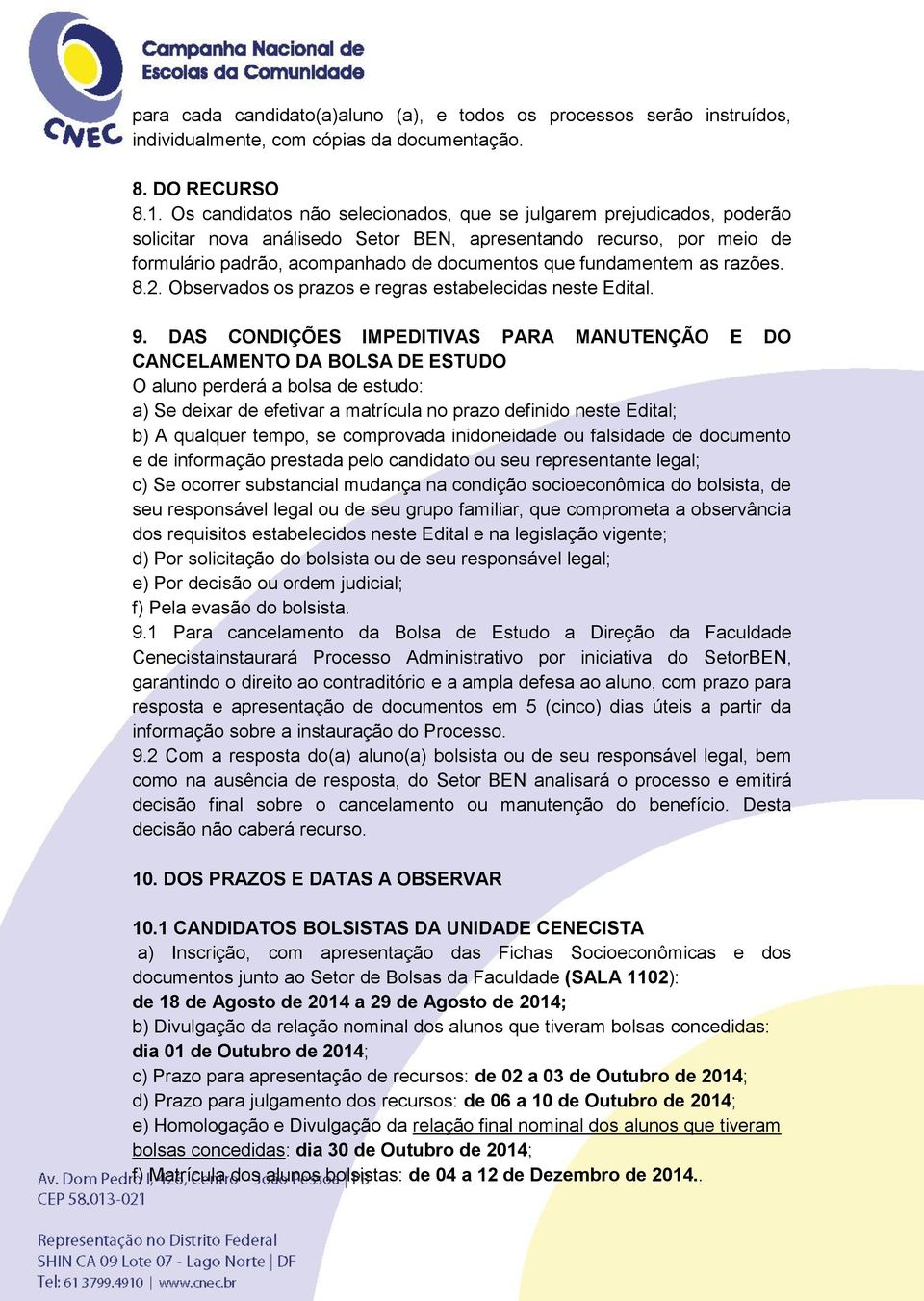 fundamentem as razões. 8.2. Observados os prazos e regras estabelecidas neste Edital. 9.