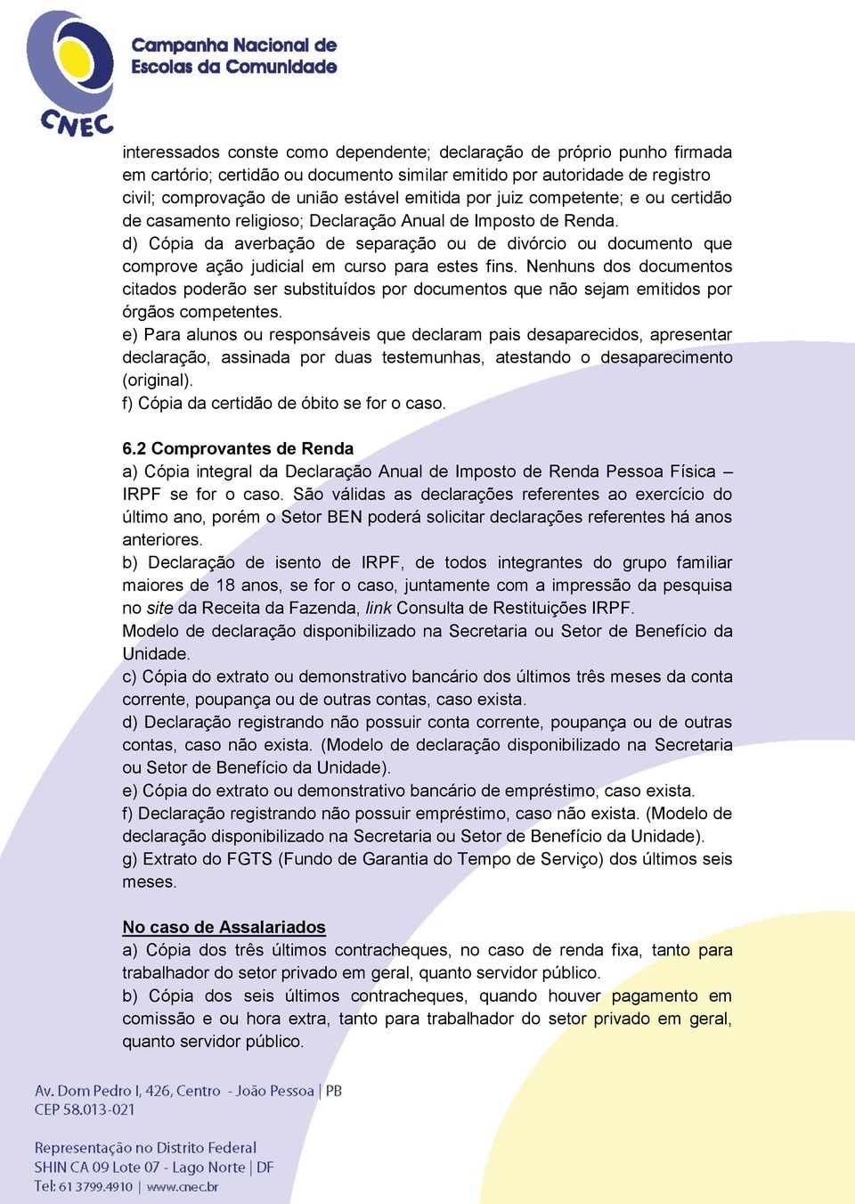 d) Cópia da averbação de separação ou de divórcio ou documento que comprove ação judicial em curso para estes fins.