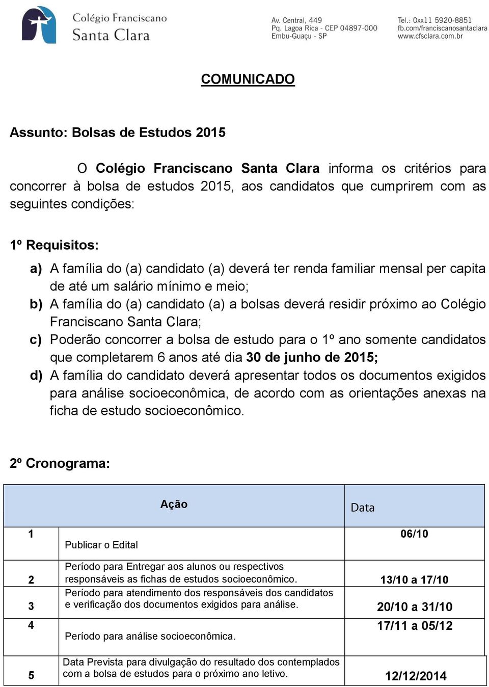 Franciscano Santa Clara; c) Poderão concorrer a bolsa de estudo para o 1º ano somente candidatos que completarem 6 anos até dia 30 de junho de 2015; d) A família do candidato deverá apresentar todos