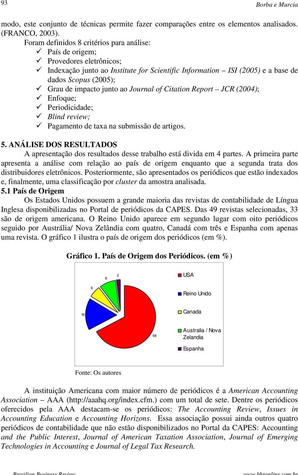 junto ao Journal of Citation Report JCR (2004); Enfoque; Periodicidade; Blind review; Pagamento de taxa na submissão de artigos. 5.