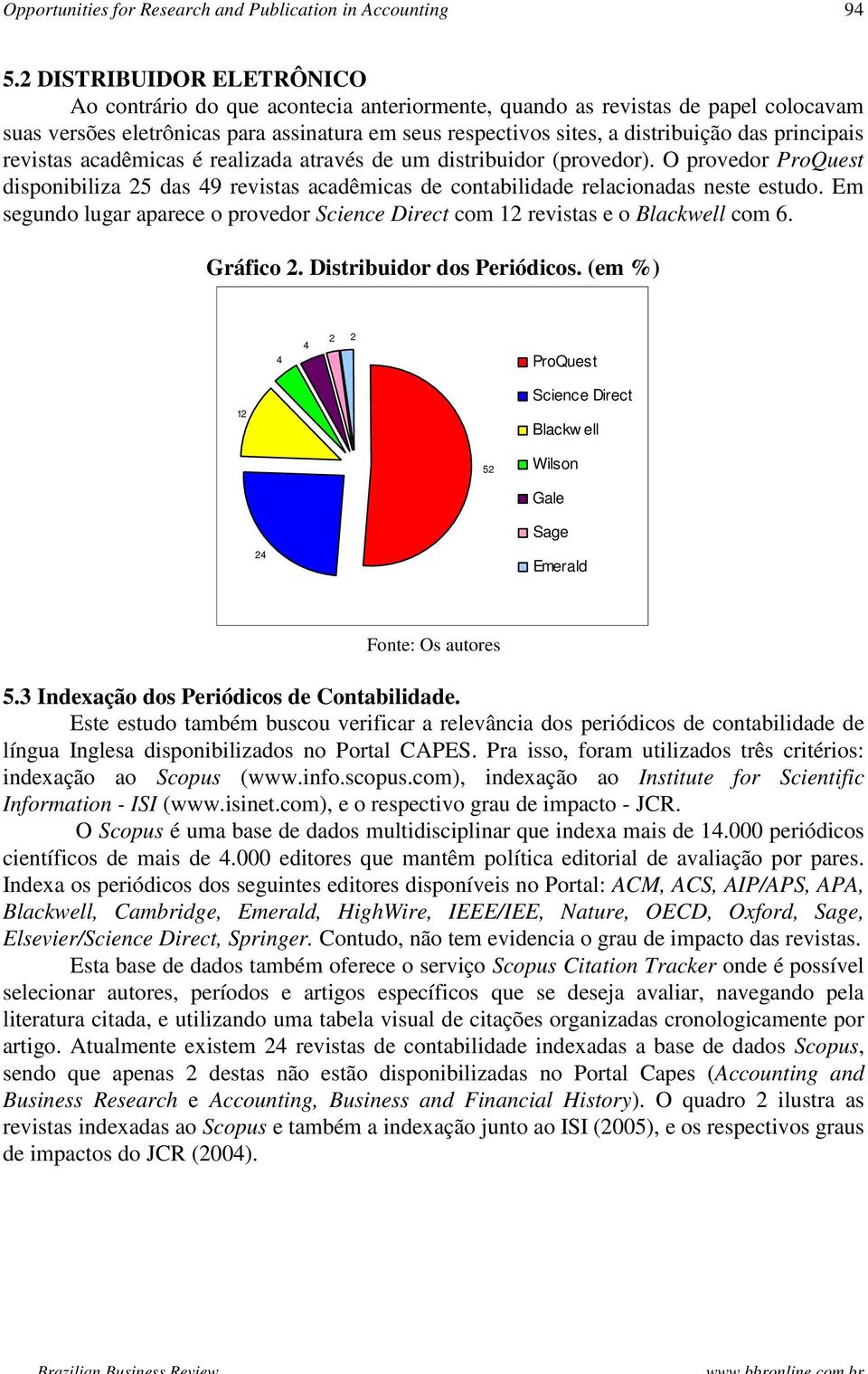 principais revistas acadêmicas é realizada através de um distribuidor (provedor). O provedor ProQuest disponibiliza 25 das 49 revistas acadêmicas de contabilidade relacionadas neste estudo.