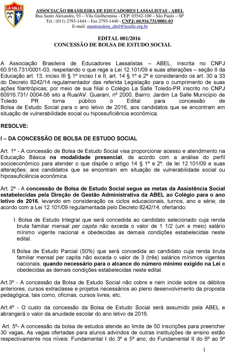 30 a 33 do Decreto 8242/14 regulamentador das referida Legislação para o cumprimento de suas ações filantrópicas; por meio de sua filial o Colégio La Salle Toledo-PR inscrito no CNPJ 60916.