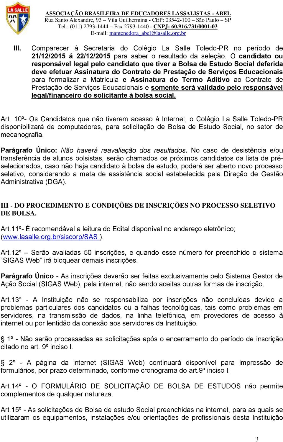 Assinatura do Termo Aditivo ao Contrato de Prestação de Serviços Educacionais e somente será validado pelo responsável legal/financeiro do solicitante à bolsa social. Art.