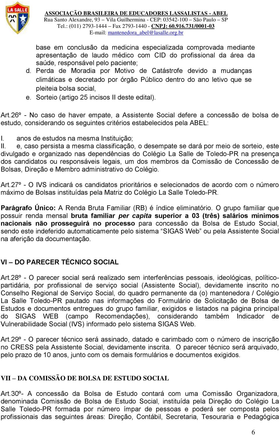 Art.26º - No caso de haver empate, a Assistente Social defere a concessão de bolsa de estudo, considerando os seguintes critérios estabelecidos pela ABEL: I. anos de estudos na mesma Instituição; II.