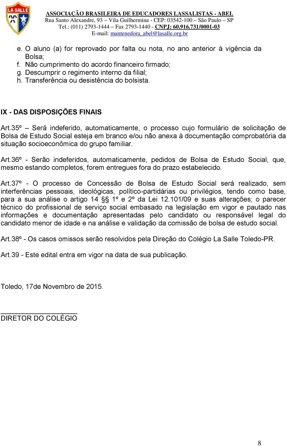 35º Será indeferido, automaticamente, o processo cujo formulário de solicitação de Bolsa de Estudo Social esteja em branco e/ou não anexa à documentação comprobatória da situação socioeconômica do