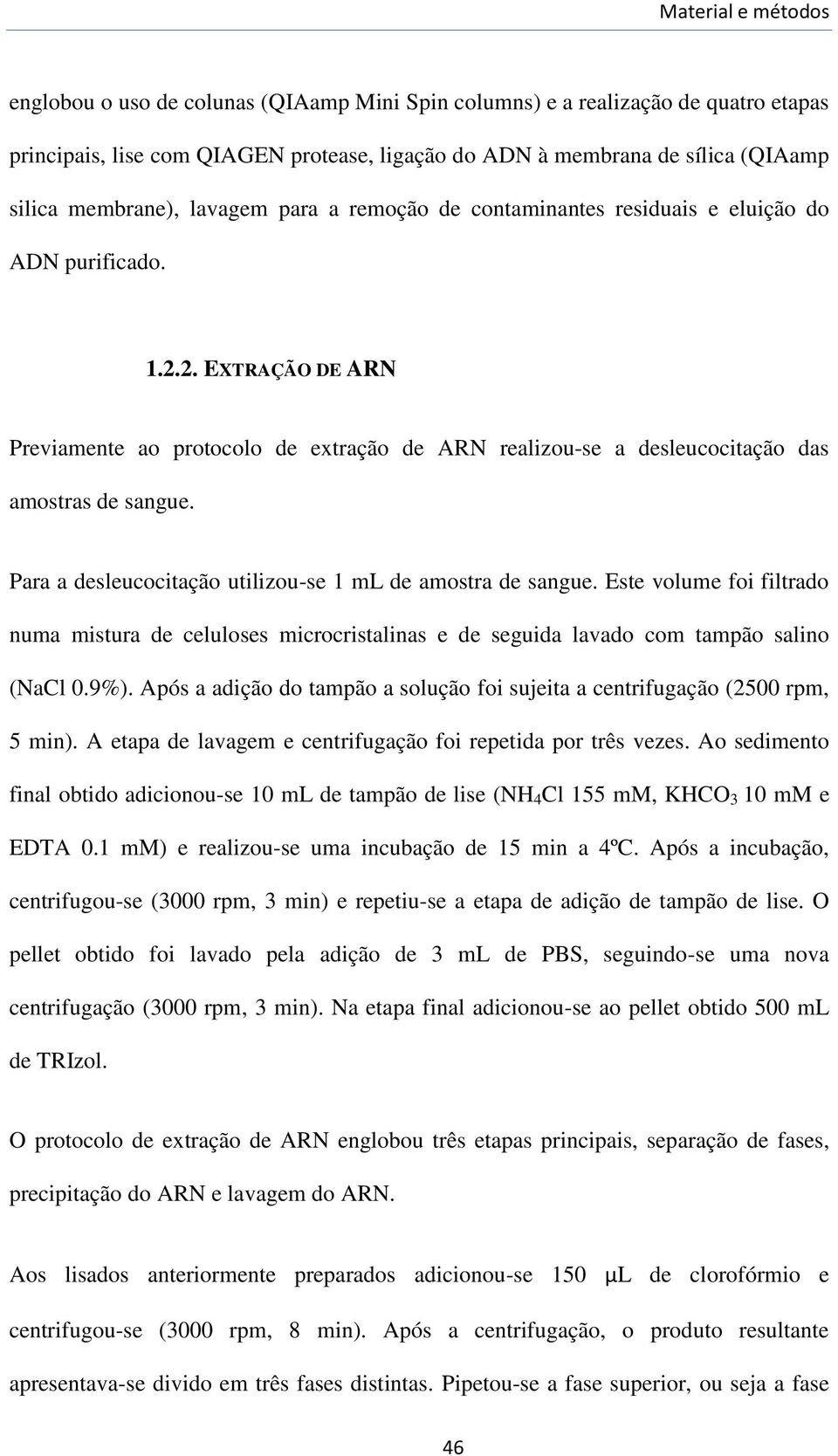 2. EXTRAÇÃO DE ARN Previamente ao protocolo de extração de ARN realizou-se a desleucocitação das amostras de sangue. Para a desleucocitação utilizou-se 1 ml de amostra de sangue.