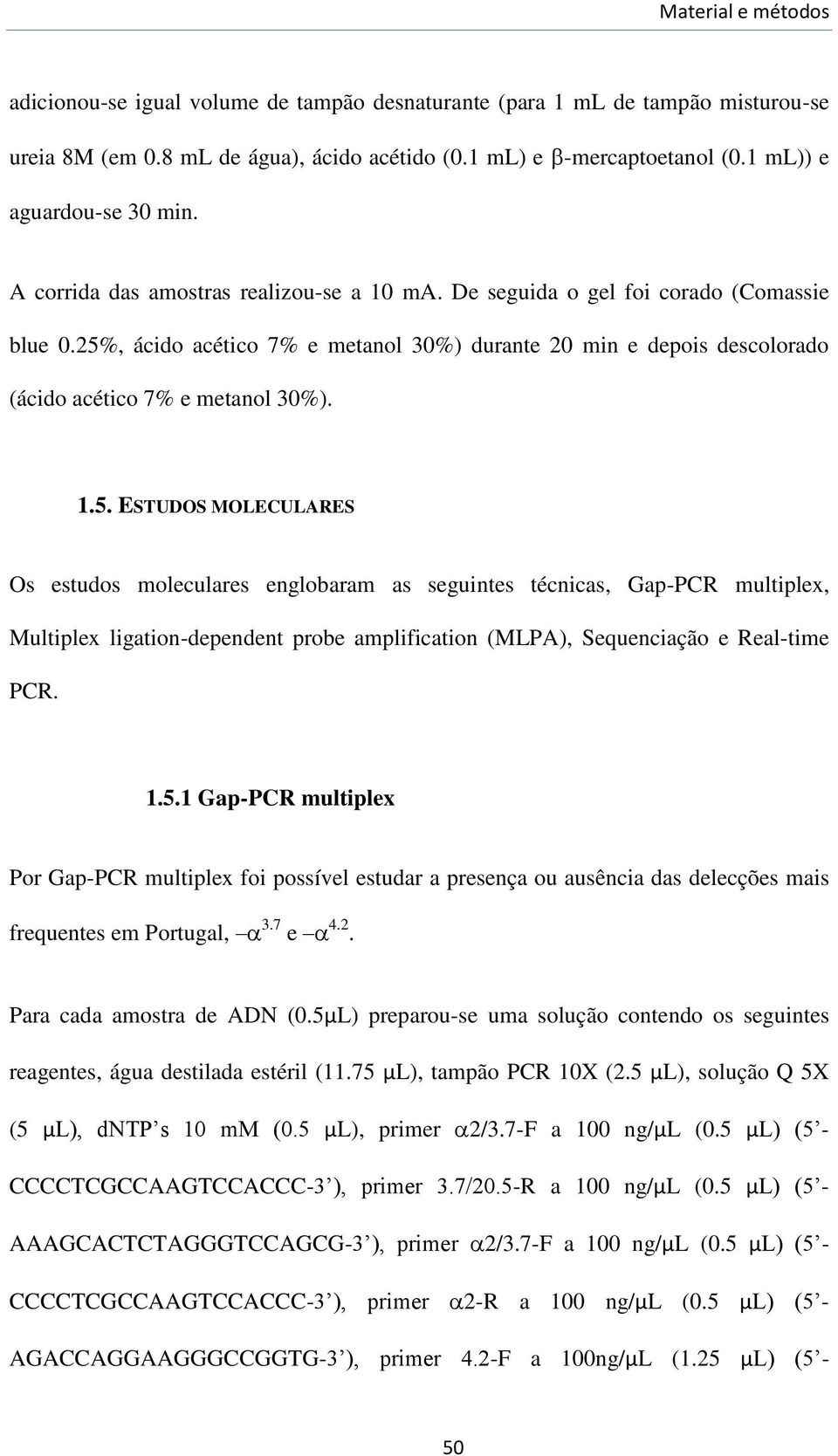 25%, ácido acético 7% e metanol 30%) durante 20 min e depois descolorado (ácido acético 7% e metanol 30%). 1.5. ESTUDOS MOLECULARES Os estudos moleculares englobaram as seguintes técnicas, Gap-PCR multiplex, Multiplex ligation-dependent probe amplification (MLPA), Sequenciação e Real-time PCR.