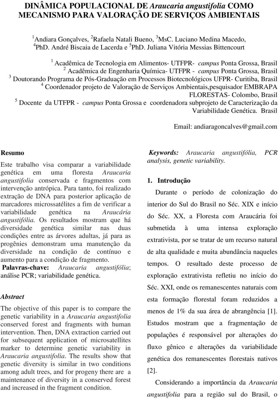 Juliana Vitória Messias Bittencourt 1 Acadêmica de Tecnologia em Alimentos- UTFPR- campus Ponta Grossa, Brasil 2 Acadêmica de Engenharia Química- UTFPR - campus Ponta Grossa, Brasil 3 Doutorando